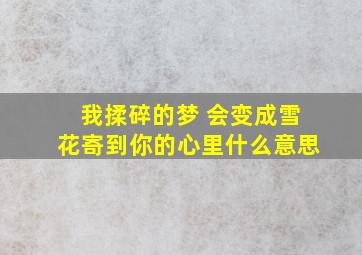 我揉碎的梦 会变成雪花寄到你的心里什么意思